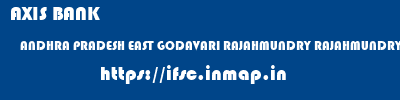 AXIS BANK  ANDHRA PRADESH EAST GODAVARI RAJAHMUNDRY RAJAHMUNDRY (ANDHRA PRADESH)  ifsc code